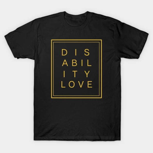 Disability Love ver. 4 Gold T-Shirt by MayaReader